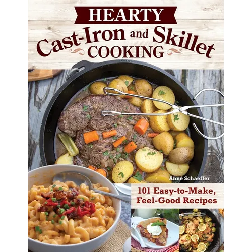 Hearty Cast-Iron and Skillet Cooking: 101 Easy-To-Make, Feel-Good Recipes - Paperback