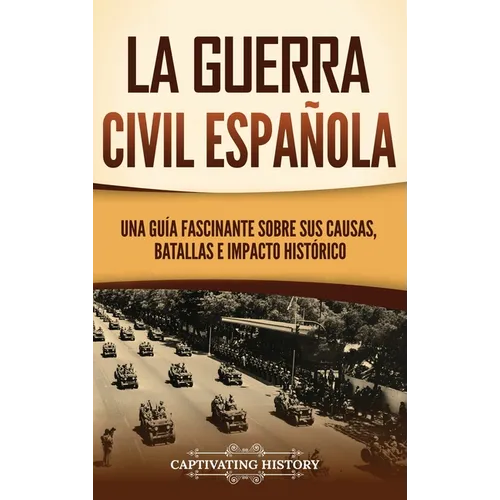 La guerra civil española: Una guía fascinante sobre sus causas, batallas e impacto histórico - Hardcover