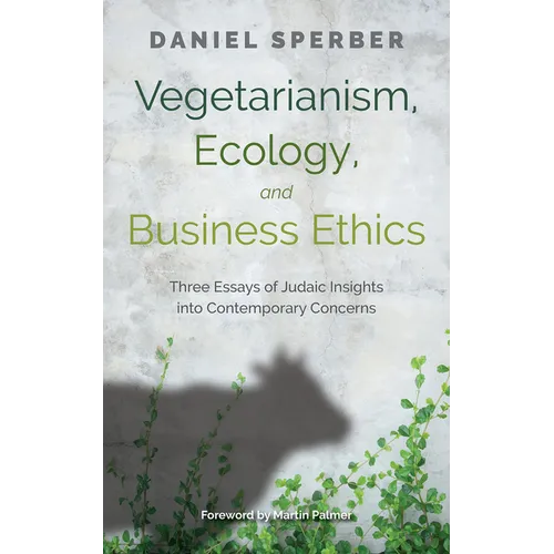 Vegetarianism, Ecology, and Business Ethics: Three Essays of Judaic Insights Into Contemporary Concerns - Hardcover