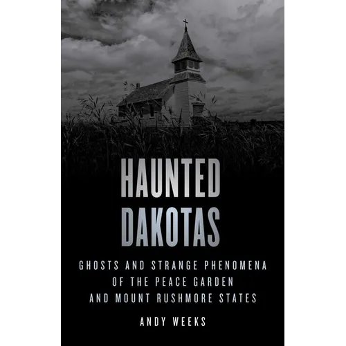 Haunted Dakotas: Ghosts and Strange Phenomena of the Peace Garden and Mount Rushmore States - Paperback