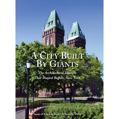 A City Built By Giants: The Architectural Masters That Shaped Buffalo, New York - Hardcover