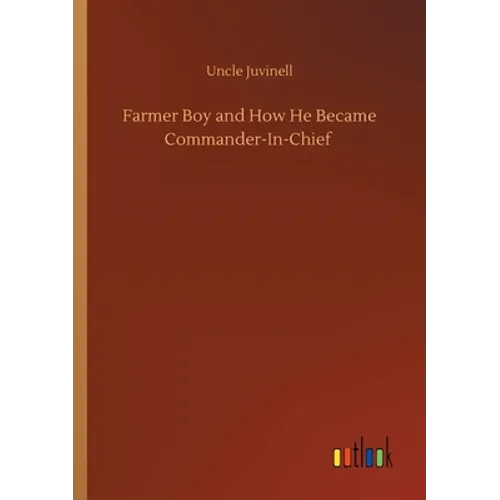Farmer Boy and How He Became Commander-In-Chief - Paperback