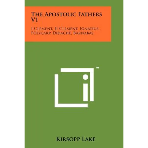 The Apostolic Fathers V1: I Clement, II Clement, Ignatius, Polycarp, Didache, Barnabas - Paperback