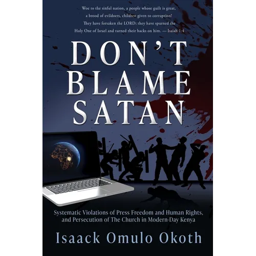 Don't Blame Satan: Systematic Violations of Press Freedom and Human Rights, and Persecution of The Church in Modern-Day Kenya - Paperback
