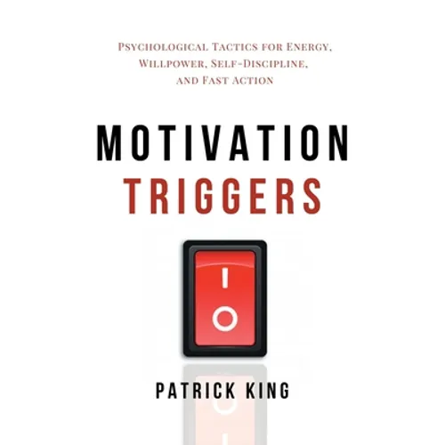 Motivation Triggers: Psychological Tactics for Energy, Willpower, Self-Discipline, and Fast Action - Paperback