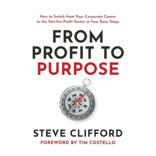 From Profit to Purpose: How to switch from your corporate career to the not-for-profit sector in four easy steps - Paperback