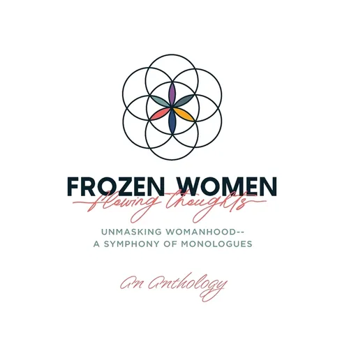 Frozen Women/Flowing Thoughts: Unmasking Womanhood-- A Symphony of Monologues - Hardcover
