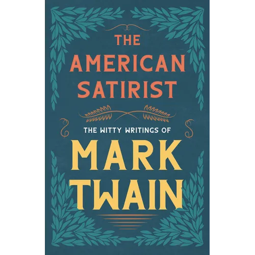 The American Satirist - The Witty Writings of Mark Twain - Paperback