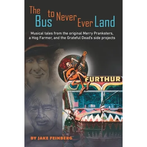 The Bus to Never Ever Land: Musical Tales from the Original Merry Pranksters, a Hog Farmer, and the Grateful Dead's Side Projects - Paperback
