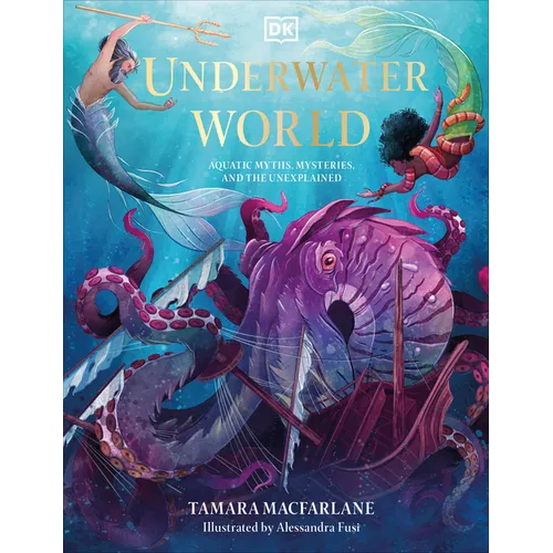Underwater World: Aquatic Myths, Mysteries, and the Unexplained - Hardcover