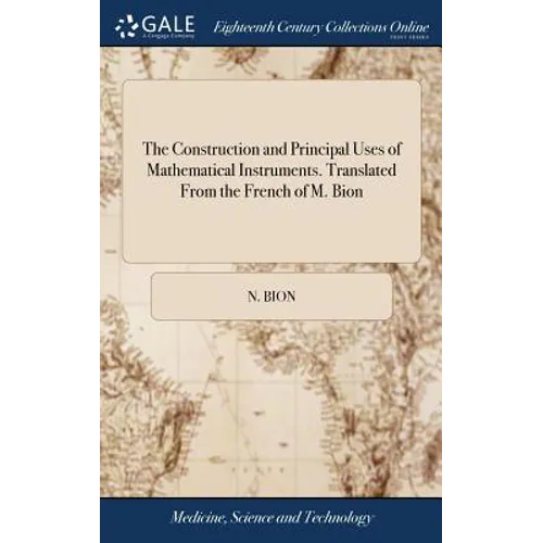 The Construction and Principal Uses of Mathematical Instruments. Translated From the French of M. Bion - Hardcover