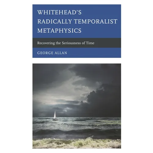 Whitehead's Radically Temporalist Metaphysics: Recovering the Seriousness of Time - Paperback