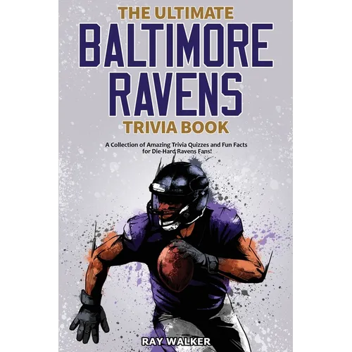 The Ultimate Baltimore Ravens Trivia Book: A Collection of Amazing Trivia Quizzes and Fun Facts for Die-Hard Ravens Fans! - Paperback