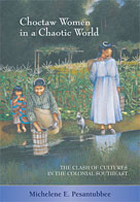 Choctaw Women in a Chaotic World: The Clash of Cultures in the Colonial Southeast - Paperback