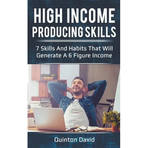 High Income Producing Skills: 7 Skills And Habits That Will Generate A 6 Figure Income - Paperback