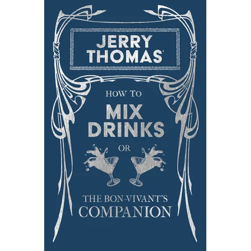 Jerry Thomas' How to Mix Drinks; Or, the Bon-Vivant's Companion: A Reprint of the 1862 Edition - Paperback