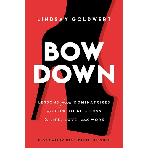 Bow Down: Lessons from Dominatrixes on How to Be a Boss in Life, Love, and Work - Paperback