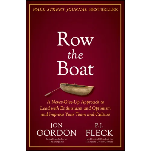 Row the Boat: A Never-Give-Up Approach to Lead with Enthusiasm and Optimism and Improve Your Team and Culture - Hardcover