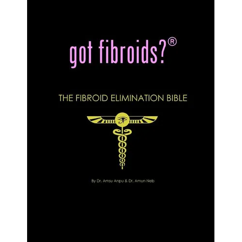 got fibroids? The Fibroid Elimination Bible - Paperback