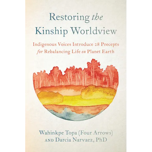 Restoring the Kinship Worldview: Indigenous Voices Introduce 28 Precepts for Rebalancing Life on Planet Earth - Paperback