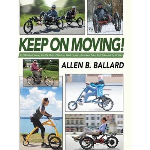 Keep on Moving!: An Old Fellow's Journey into the World of Rollators, Mobile Scooters, Recumbent Trikes, Adult Trikes and Electric Bikes - Hardcover