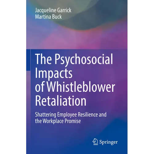 The Psychosocial Impacts of Whistleblower Retaliation: Shattering Employee Resilience and the Workplace Promise - Paperback