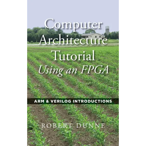 Computer Architecture Tutorial Using an FPGA: ARM & Verilog Introductions - Hardcover