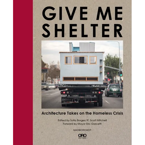 Give Me Shelter: Architecture Takes on the Homeless Crisis - Hardcover