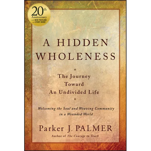 A Hidden Wholeness: The Journey Toward an Undivided Life, 20th Anniversary Edition - Hardcover