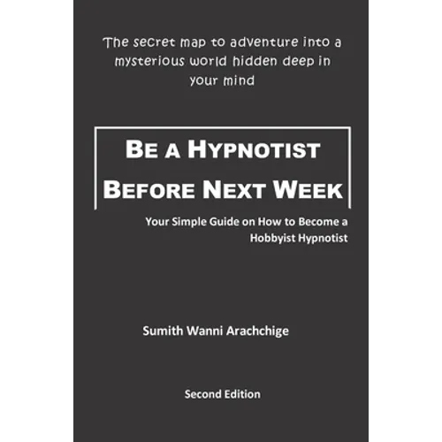 Be a Hypnotist Before Next Week: Your Simple Guide on How to Become a Hobbyist Hypnotist - Paperback