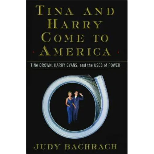 Tina and Harry Come to America: Tina Brown, Harry Evans, and the Uses of Power - Paperback