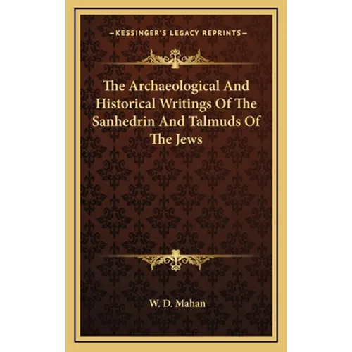 The Archaeological And Historical Writings Of The Sanhedrin And Talmuds Of The Jews - Hardcover