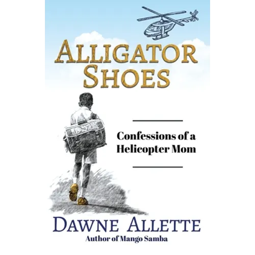 Alligator Shoes: Confessions of a Helicopter Mom - Paperback