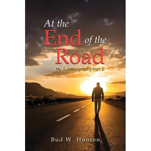The Autobiography of Bud W. Hunton: Part 2: At the End Of The Road - Paperback