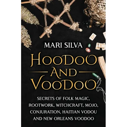 Hoodoo and Voodoo: Secrets of Folk Magic, Rootwork, Witchcraft, Mojo, Conjuration, Haitian Vodou and New Orleans Voodoo - Paperback