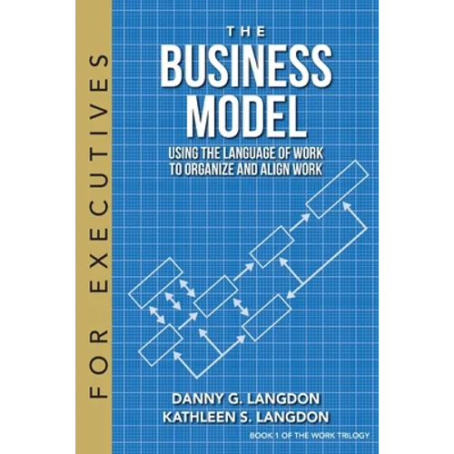 The Business Model: Using the Language of Work to Organize and Align Work - Paperback