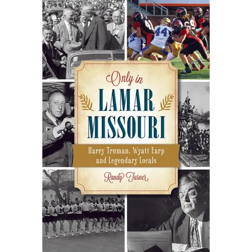 Only in Lamar, Missouri: Harry Truman, Wyatt Earp and Legendary Locals - Paperback