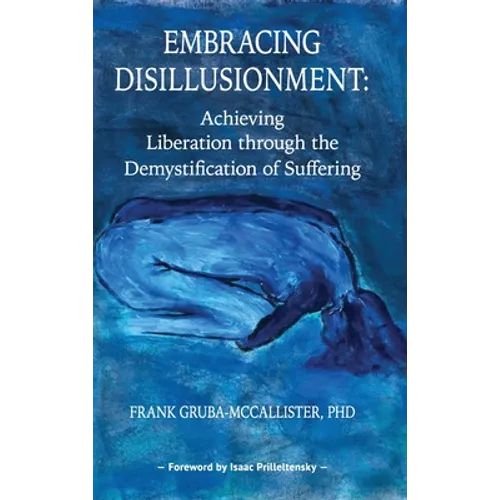 Embracing Disillusionment: Achieving Liberation Through the Demystification of Suffering - Hardcover