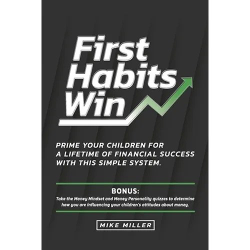 First Habits Win: Prime your children for a lifetime of financial success with this simple system. - Paperback