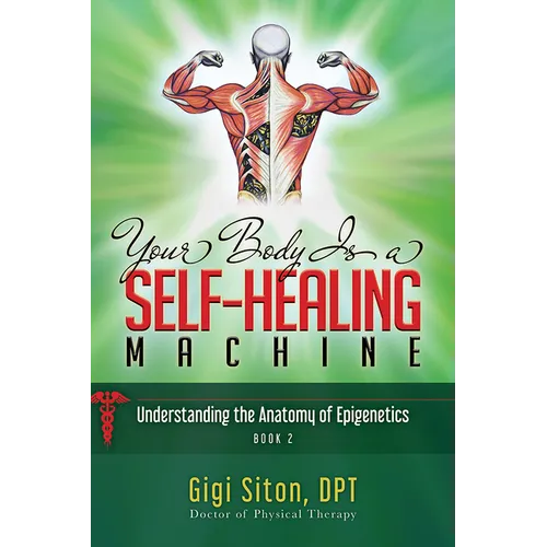 Your Body Is a Self-Healing Machine Book 2: Understanding the Anatomy of Epigenetics - Hardcover