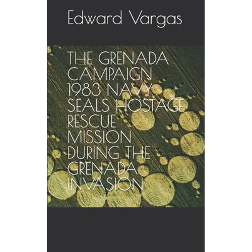 The Grenada Campaign 1983 Navy Seals Hostage Rescue Mission During the Grenada Invasion - Paperback