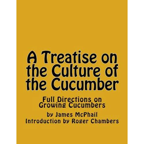 A Treatise on the Culture of the Cucumber: Full Directions on Growing Cucumbers - Paperback