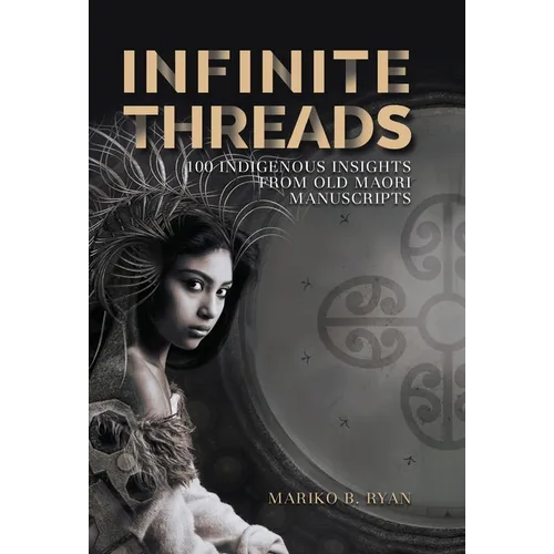 Infinite Threads: 100 Indigenous Insights from Old Maori Manuscripts - Hardcover