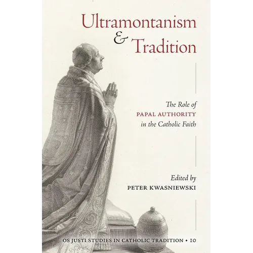 Ultramontanism and Tradition: The Role of Papal Authority in the Catholic Faith - Paperback