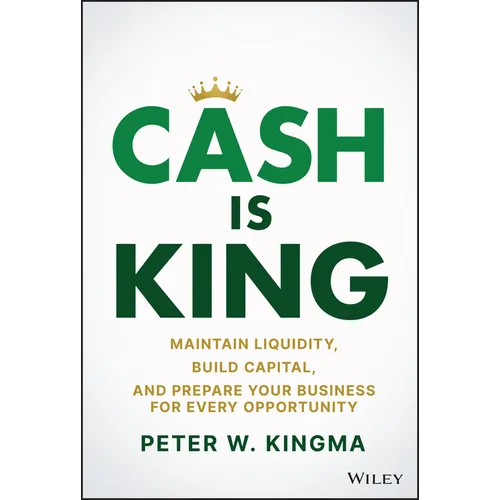 Cash Is King: Maintain Liquidity, Build Capital, and Prepare Your Business for Every Opportunity - Hardcover