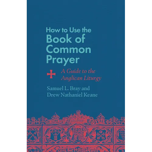 How to Use the Book of Common Prayer: A Guide to the Anglican Liturgy - Paperback