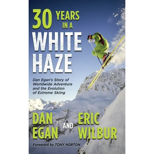 Thirty Years in a White Haze: Dan Egan's Story of Worldwide Adventure 
and the Evolution of Extreme Skiing - Hardcover