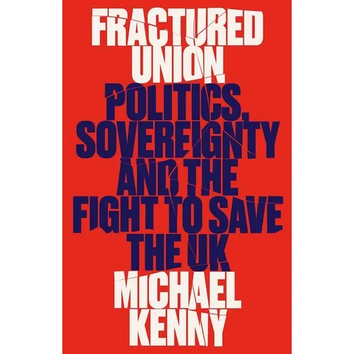 Fractured Union: Politics, Sovereignty and the Fight to Save the UK - Hardcover