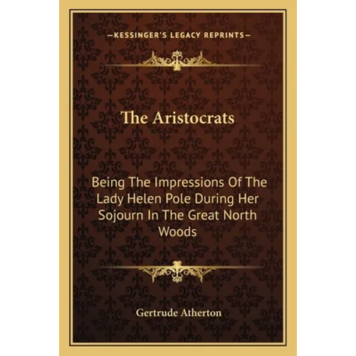 The Aristocrats: Being The Impressions Of The Lady Helen Pole During Her Sojourn In The Great North Woods - Paperback