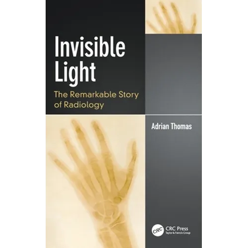 Invisible Light: The Remarkable Story of Radiology - Hardcover